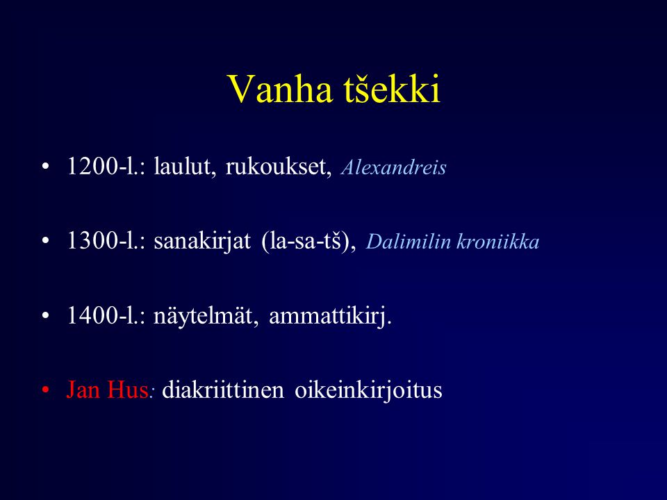 Vanha tšekki 1200-l.: laulut, rukoukset, Alexandreis 1300-l.: sanakirjat (la-sa-tš), Dalimilin kroniikka 1400-l.: näytelmät, ammattikirj.