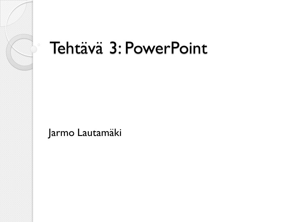 Tehtävä 3: PowerPoint Jarmo Lautamäki