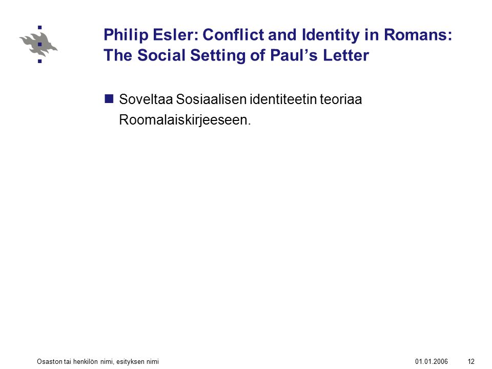 Osaston tai henkilön nimi, esityksen nimi12 Philip Esler: Conflict and Identity in Romans: The Social Setting of Paul’s Letter Soveltaa Sosiaalisen identiteetin teoriaa Roomalaiskirjeeseen.