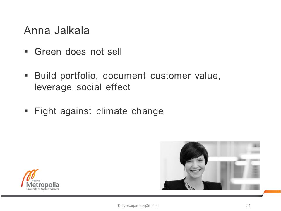 Anna Jalkala  Green does not sell  Build portfolio, document customer value, leverage social effect  Fight against climate change Kalvosarjan tekijän nimi31
