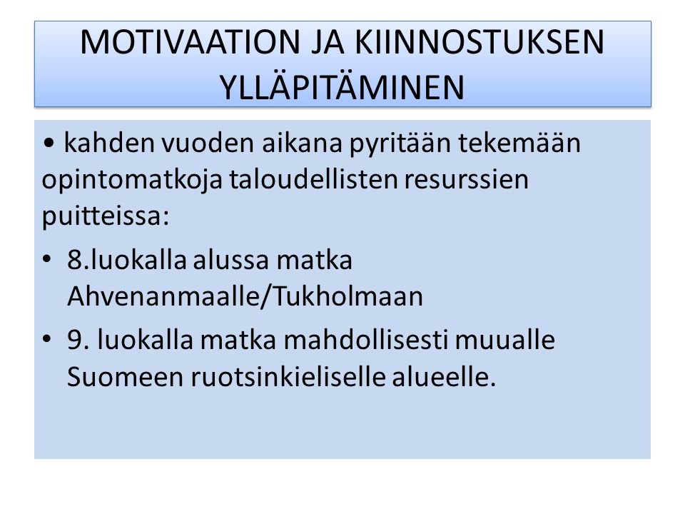 MOTIVAATION JA KIINNOSTUKSEN YLLÄPITÄMINEN kahden vuoden aikana pyritään tekemään opintomatkoja taloudellisten resurssien puitteissa: 8.luokalla alussa matka Ahvenanmaalle/Tukholmaan 9.