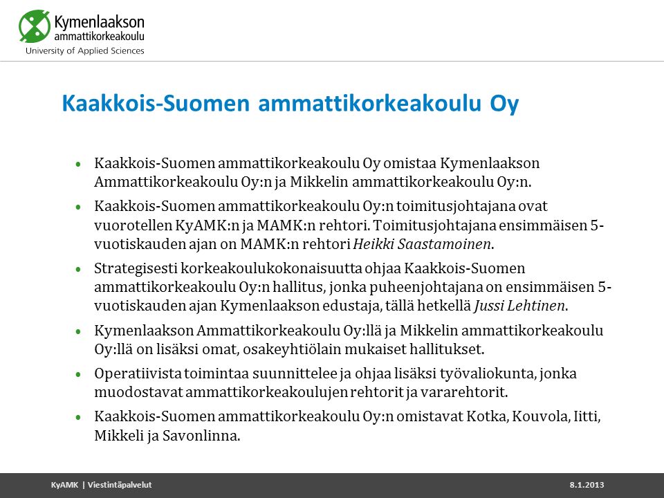 Kaakkois-Suomen ammattikorkeakoulu Oy Kaakkois-Suomen ammattikorkeakoulu Oy omistaa Kymenlaakson Ammattikorkeakoulu Oy:n ja Mikkelin ammattikorkeakoulu Oy:n.