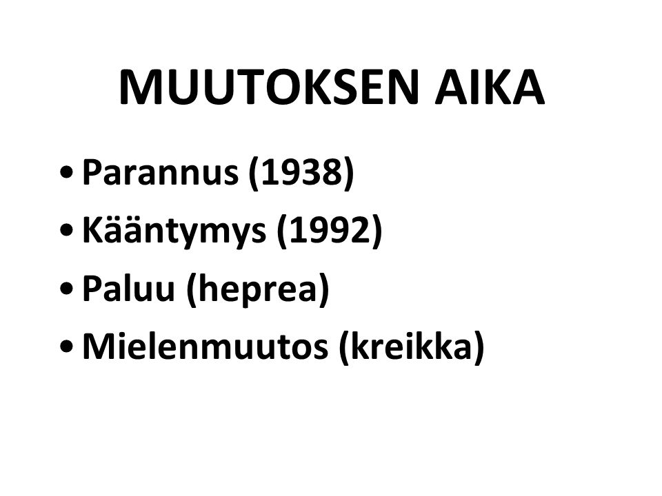 MUUTOKSEN AIKA Parannus (1938) Kääntymys (1992) Paluu (heprea) Mielenmuutos (kreikka)