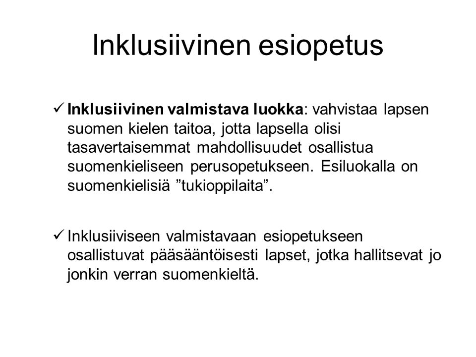 Inklusiivinen esiopetus Inklusiivinen valmistava luokka: vahvistaa lapsen suomen kielen taitoa, jotta lapsella olisi tasavertaisemmat mahdollisuudet osallistua suomenkieliseen perusopetukseen.