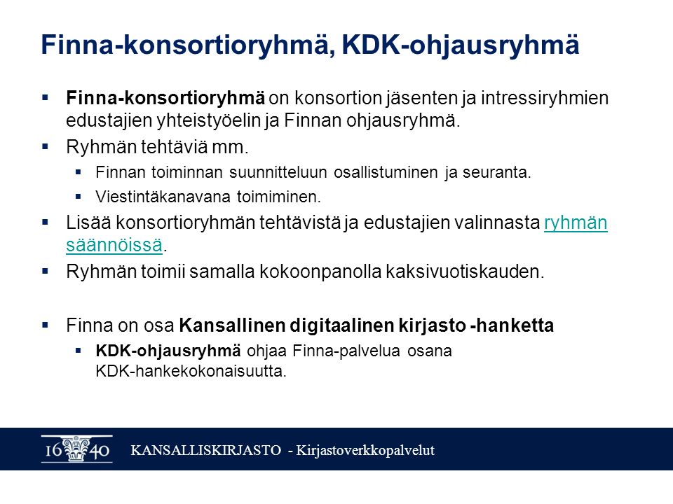 KANSALLISKIRJASTO - Kirjastoverkkopalvelut Finna-konsortioryhmä, KDK-ohjausryhmä  Finna-konsortioryhmä on konsortion jäsenten ja intressiryhmien edustajien yhteistyöelin ja Finnan ohjausryhmä.