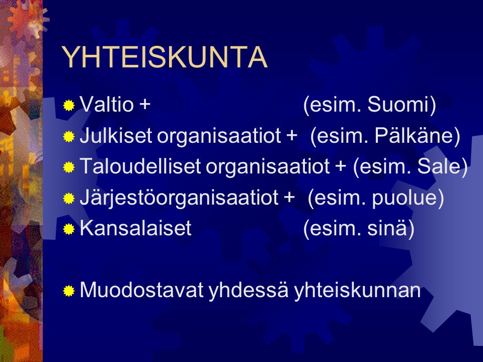 YHTEISKUNTA  Valtio +(esim. Suomi)  Julkiset organisaatiot + (esim.