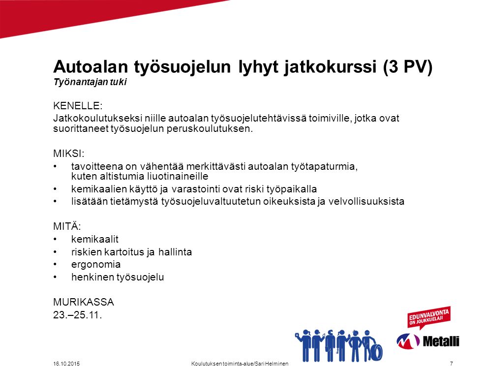 Autoalan työsuojelun lyhyt jatkokurssi (3 PV) Työnantajan tuki KENELLE: Jatkokoulutukseksi niille autoalan työsuojelutehtävissä toimiville, jotka ovat suorittaneet työsuojelun peruskoulutuksen.