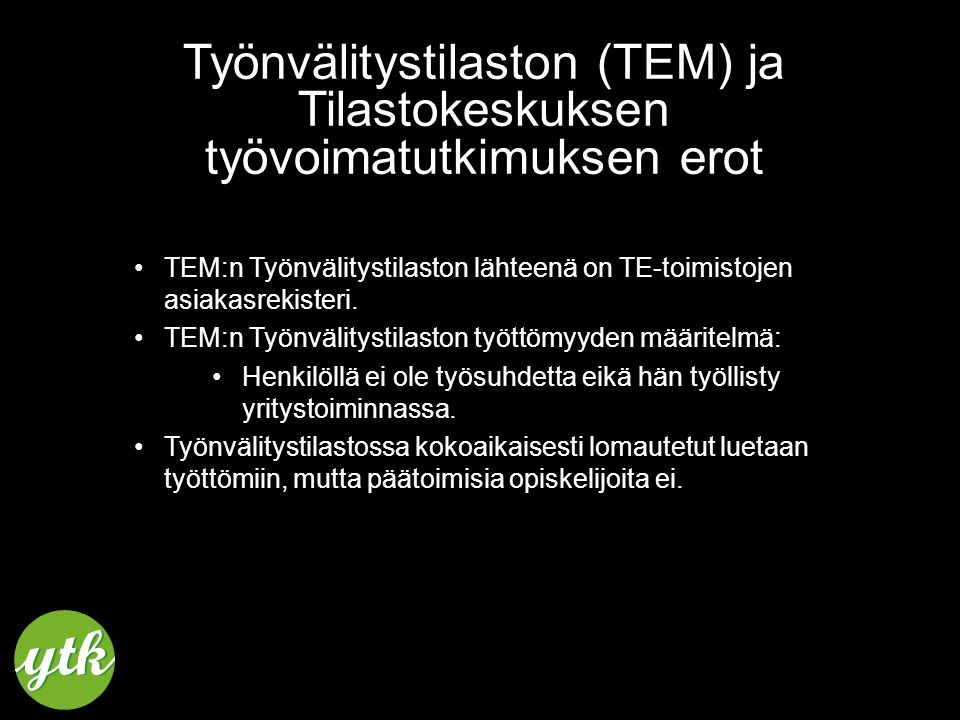 Työnvälitystilaston (TEM) ja Tilastokeskuksen työvoimatutkimuksen erot TEM:n Työnvälitystilaston lähteenä on TE-toimistojen asiakasrekisteri.