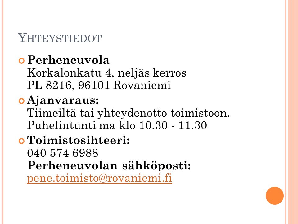 Y HTEYSTIEDOT Perheneuvola Korkalonkatu 4, neljäs kerros PL 8216, Rovaniemi Ajanvaraus: Tiimeiltä tai yhteydenotto toimistoon.