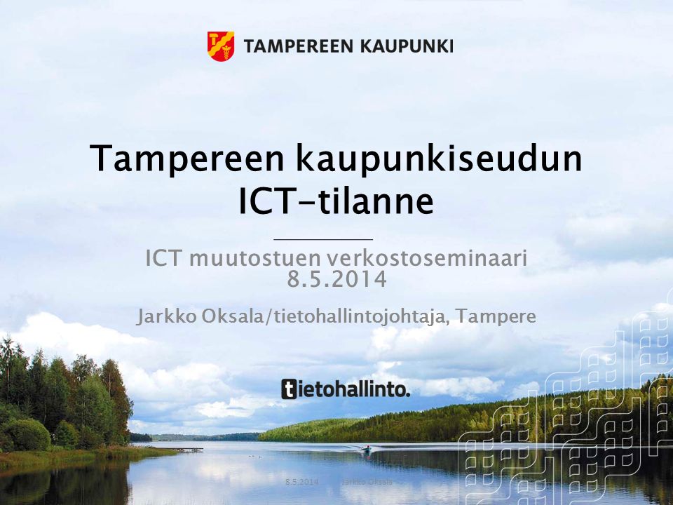 Tampereen kaupunkiseudun ICT-tilanne ICT muutostuen verkostoseminaari Jarkko Oksala/tietohallintojohtaja, Tampere Jarkko Oksala