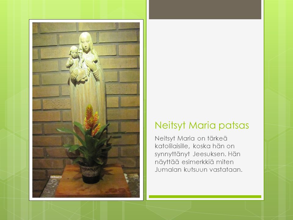 Neitsyt Maria patsas Neitsyt Maria on tärkeä katolilaisille, koska hän on synnyttänyt Jeesuksen.