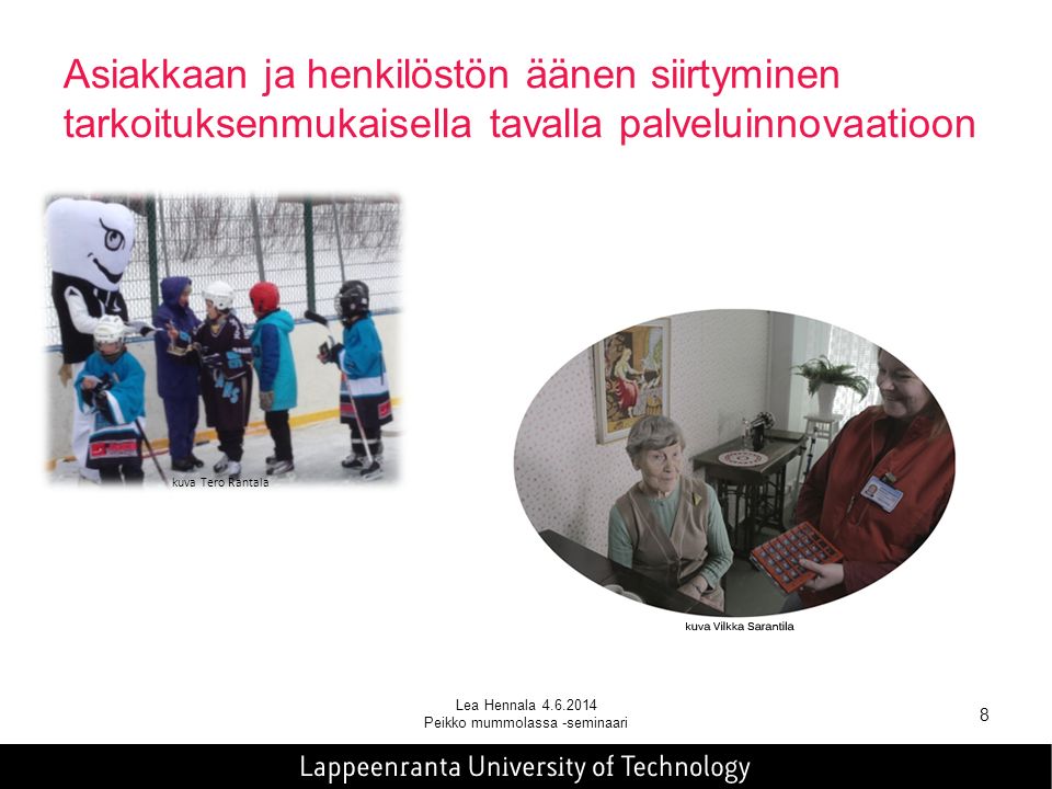 Asiakkaan ja henkilöstön äänen siirtyminen tarkoituksenmukaisella tavalla palveluinnovaatioon Lea Hennala Peikko mummolassa -seminaari 8 kuva Tero Rantala