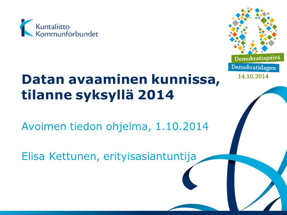 Datan avaaminen kunnissa, tilanne syksyllä 2014 Avoimen tiedon ohjelma, Elisa Kettunen, erityisasiantuntija
