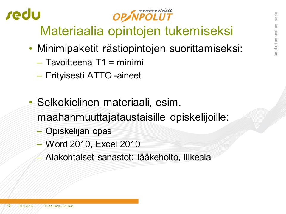 Materiaalia opintojen tukemiseksi Minimipaketit rästiopintojen suorittamiseksi: –Tavoitteena T1 = minimi –Erityisesti ATTO -aineet Selkokielinen materiaali, esim.