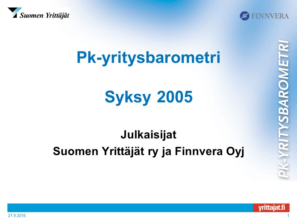 Pk-yritysbarometri Syksy 2005 Julkaisijat Suomen Yrittäjät ry ja Finnvera Oyj