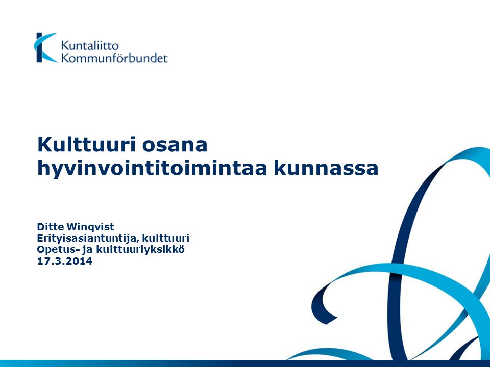 Kulttuuri osana hyvinvointitoimintaa kunnassa Ditte Winqvist Erityisasiantuntija, kulttuuri Opetus- ja kulttuuriyksikkö