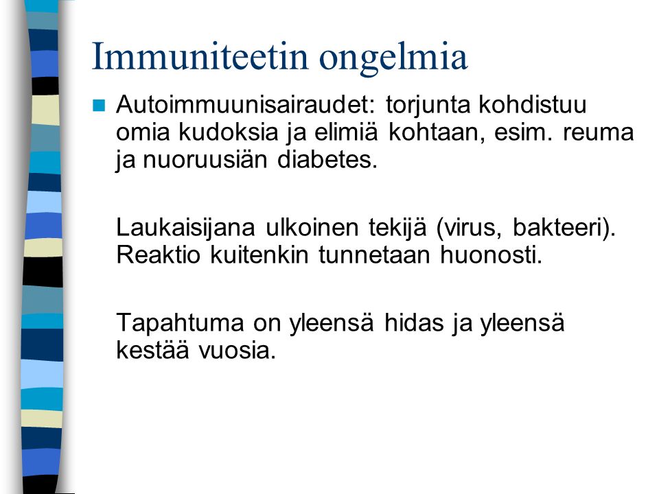 Immuniteetin ongelmia Autoimmuunisairaudet: torjunta kohdistuu omia kudoksia ja elimiä kohtaan, esim.
