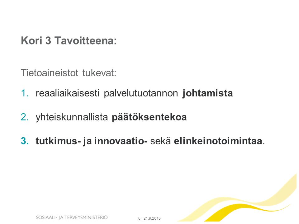 Etunimi Sukunimi Kori 3 Tavoitteena: Tietoaineistot tukevat: 1.reaaliaikaisesti palvelutuotannon johtamista 2.yhteiskunnallista päätöksentekoa 3.tutkimus- ja innovaatio- sekä elinkeinotoimintaa.