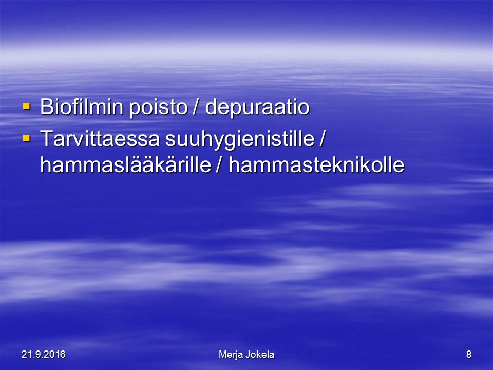  Biofilmin poisto / depuraatio  Tarvittaessa suuhygienistille / hammaslääkärille / hammasteknikolle Merja Jokela8