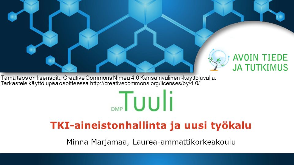 TKI-aineistonhallinta ja uusi työkalu Minna Marjamaa, Laurea-ammattikorkeakoulu Tämä teos on lisensoitu Creative Commons Nimeä 4.0 Kansainvälinen -käyttöluvalla.