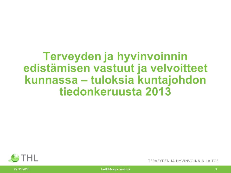 TedBM-ohjausryhmä3 Terveyden ja hyvinvoinnin edistämisen vastuut ja velvoitteet kunnassa – tuloksia kuntajohdon tiedonkeruusta 2013