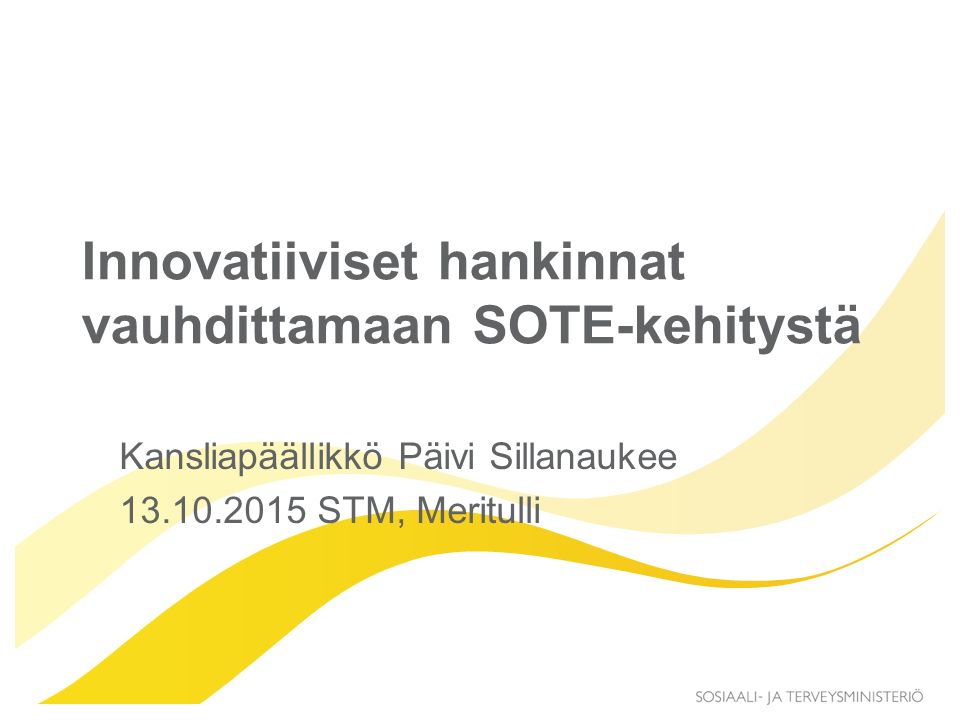 Innovatiiviset hankinnat vauhdittamaan SOTE-kehitystä Kansliapäällikkö Päivi Sillanaukee STM, Meritulli