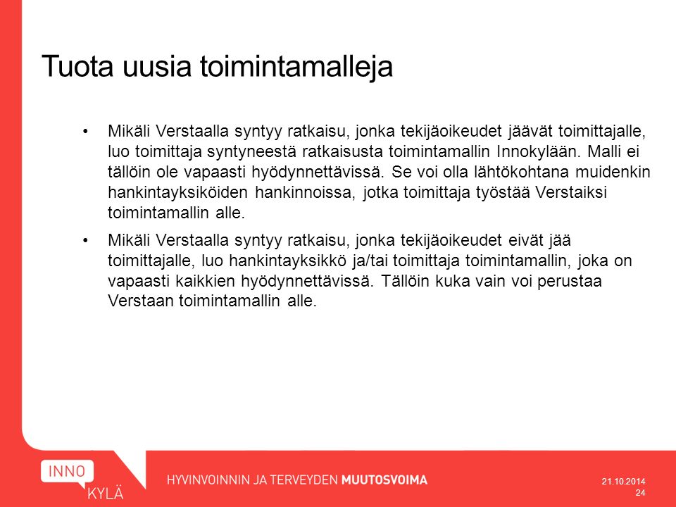 Tuota uusia toimintamalleja Mikäli Verstaalla syntyy ratkaisu, jonka tekijäoikeudet jäävät toimittajalle, luo toimittaja syntyneestä ratkaisusta toimintamallin Innokylään.