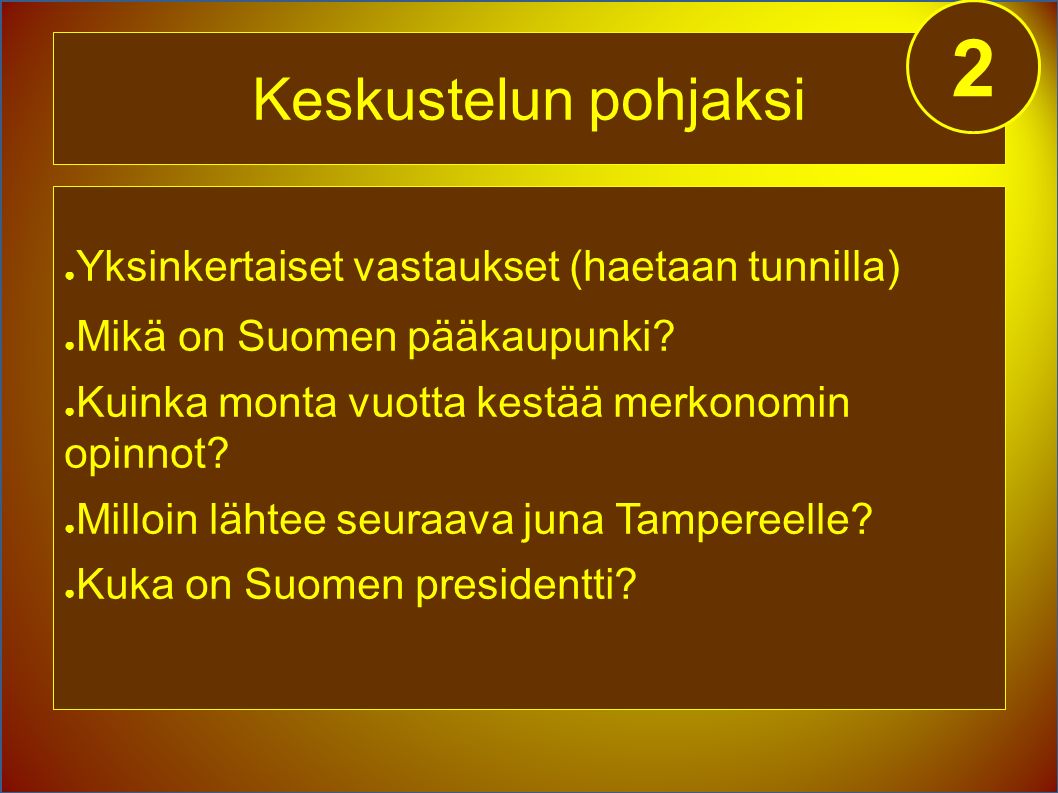 Keskustelun pohjaksi 2 ● Yksinkertaiset vastaukset (haetaan tunnilla) ● Mikä on Suomen pääkaupunki.