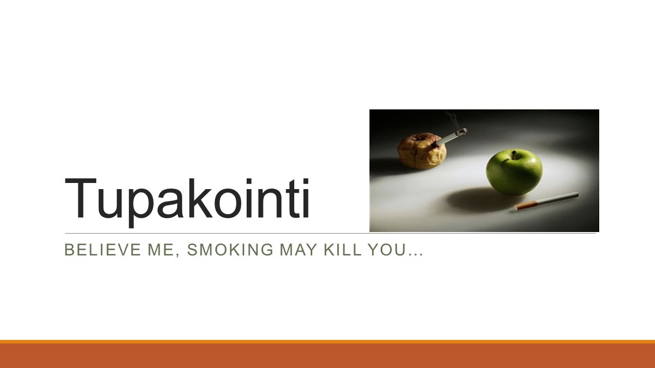 Tupakointi BELIEVE ME, SMOKING MAY KILL YOU…