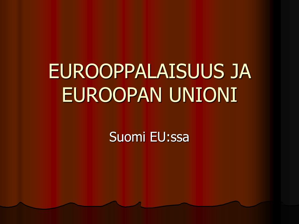 EUROOPPALAISUUS JA EUROOPAN UNIONI Suomi EU:ssa
