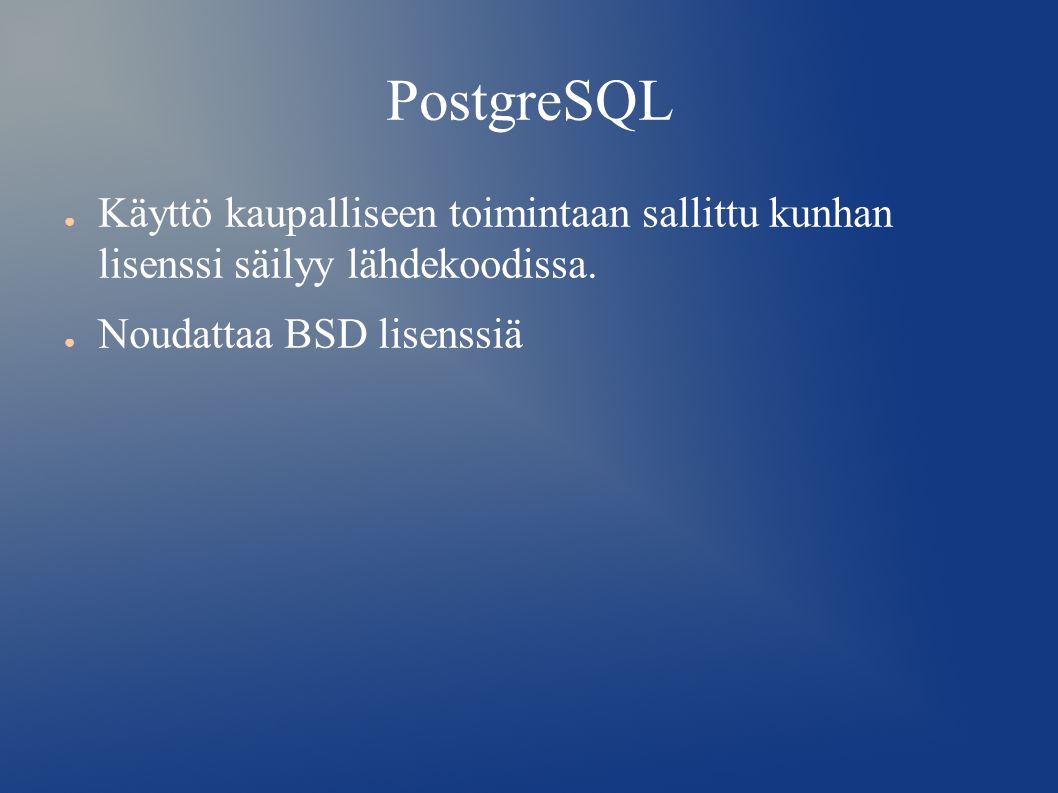 PostgreSQL ● Käyttö kaupalliseen toimintaan sallittu kunhan lisenssi säilyy lähdekoodissa.