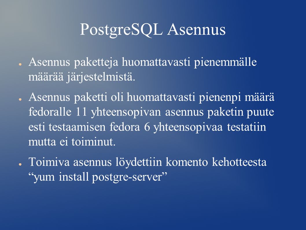 PostgreSQL Asennus ● Asennus paketteja huomattavasti pienemmälle määrää järjestelmistä.