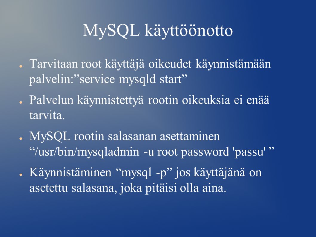 MySQL käyttöönotto ● Tarvitaan root käyttäjä oikeudet käynnistämään palvelin: service mysqld start ● Palvelun käynnistettyä rootin oikeuksia ei enää tarvita.
