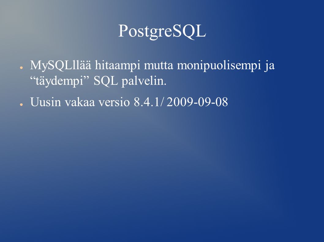 PostgreSQL ● MySQLllää hitaampi mutta monipuolisempi ja täydempi SQL palvelin.