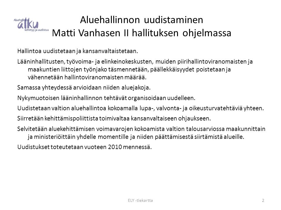 ELY -tiekartta2 Aluehallinnon uudistaminen Matti Vanhasen II hallituksen ohjelmassa Hallintoa uudistetaan ja kansanvaltaistetaan.