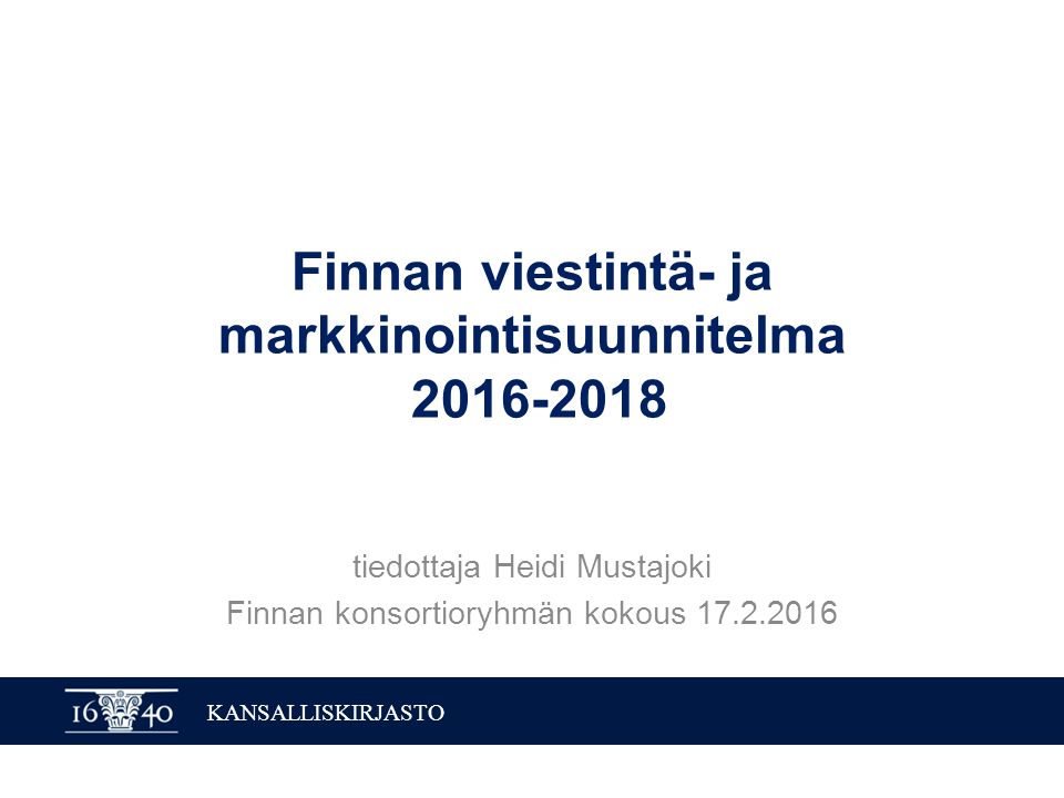 KANSALLISKIRJASTO Finnan viestintä- ja markkinointisuunnitelma tiedottaja Heidi Mustajoki Finnan konsortioryhmän kokous