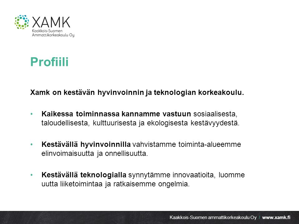 Kaakkois-Suomen ammattikorkeakoulu Oy /   Profiili Xamk on kestävän hyvinvoinnin ja teknologian korkeakoulu.