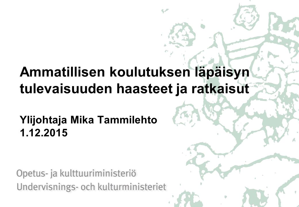 Ammatillisen koulutuksen läpäisyn tulevaisuuden haasteet ja ratkaisut Ylijohtaja Mika Tammilehto
