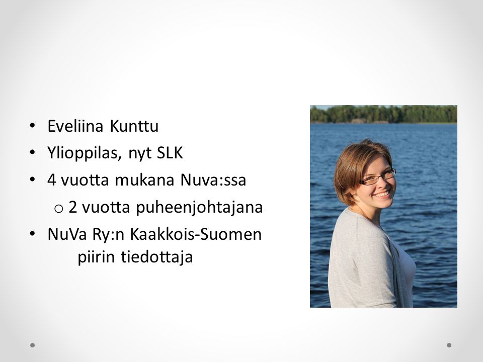 Eveliina Kunttu Ylioppilas, nyt SLK 4 vuotta mukana Nuva:ssa o 2 vuotta puheenjohtajana NuVa Ry:n Kaakkois-Suomen piirin tiedottaja