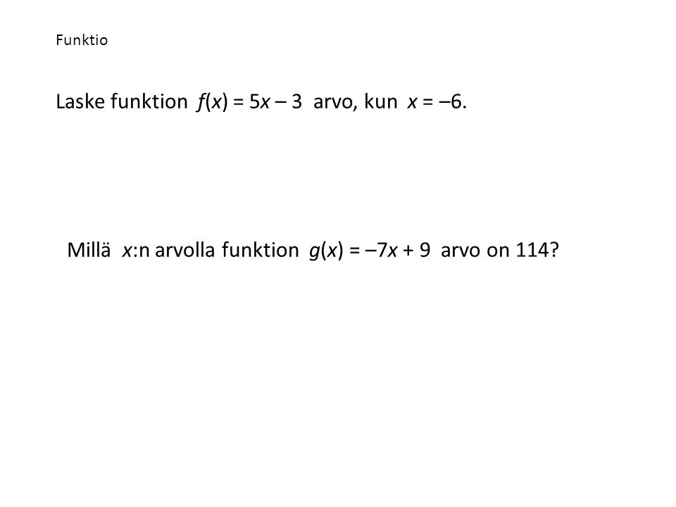 Funktio Laske funktion f(x) = 5x – 3 arvo, kun x = –6.