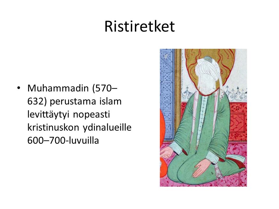 Ristiretket Muhammadin (570– 632) perustama islam levittäytyi nopeasti kristinuskon ydinalueille 600–700-luvuilla