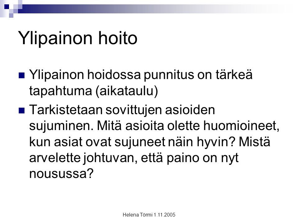Helena Törmi Ylipainon hoito Ylipainon hoidossa punnitus on tärkeä tapahtuma (aikataulu) Tarkistetaan sovittujen asioiden sujuminen.