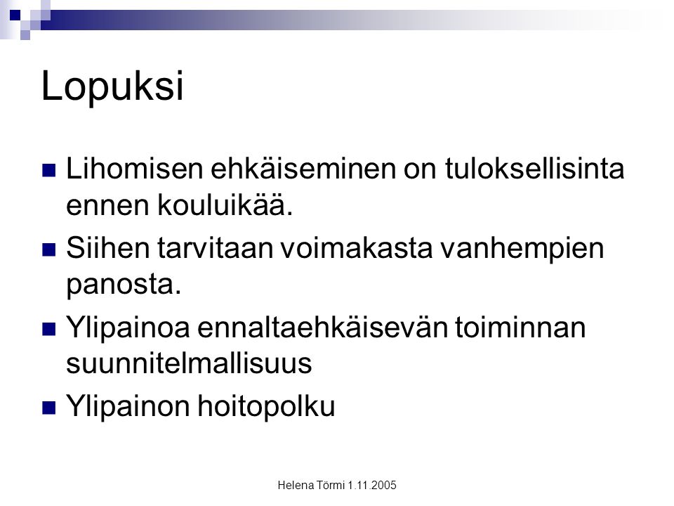 Helena Törmi Lopuksi Lihomisen ehkäiseminen on tuloksellisinta ennen kouluikää.