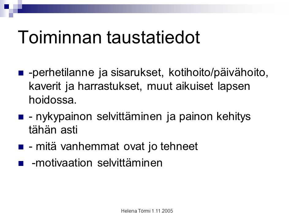 Helena Törmi Toiminnan taustatiedot -perhetilanne ja sisarukset, kotihoito/päivähoito, kaverit ja harrastukset, muut aikuiset lapsen hoidossa.