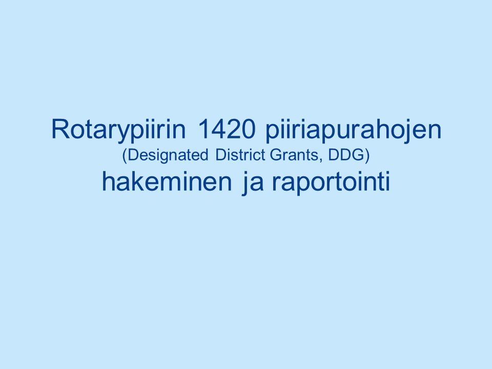 Rotarypiirin 1420 piiriapurahojen (Designated District Grants, DDG) hakeminen ja raportointi
