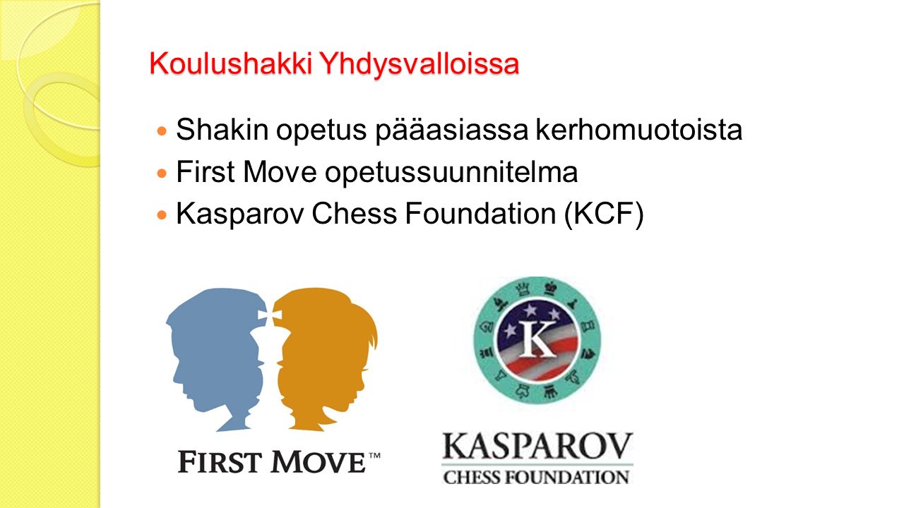 Koulushakki Yhdysvalloissa Shakin opetus pääasiassa kerhomuotoista First Move opetussuunnitelma Kasparov Chess Foundation (KCF)