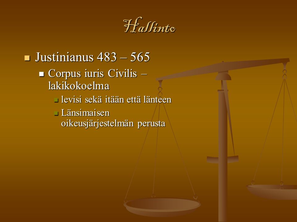 Hallinto Justinianus 483 – 565 Justinianus 483 – 565 Corpus iuris Civilis – lakikokoelma Corpus iuris Civilis – lakikokoelma levisi sekä itään että länteen levisi sekä itään että länteen Länsimaisen oikeusjärjestelmän perusta Länsimaisen oikeusjärjestelmän perusta
