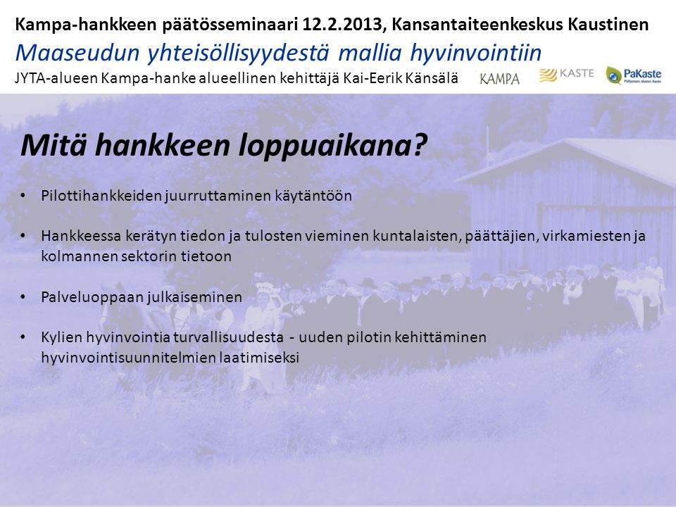 Kampa-hankkeen päätösseminaari , Kansantaiteenkeskus Kaustinen Maaseudun yhteisöllisyydestä mallia hyvinvointiin JYTA-alueen Kampa-hanke alueellinen kehittäjä Kai-Eerik Känsälä Mitä hankkeen loppuaikana.