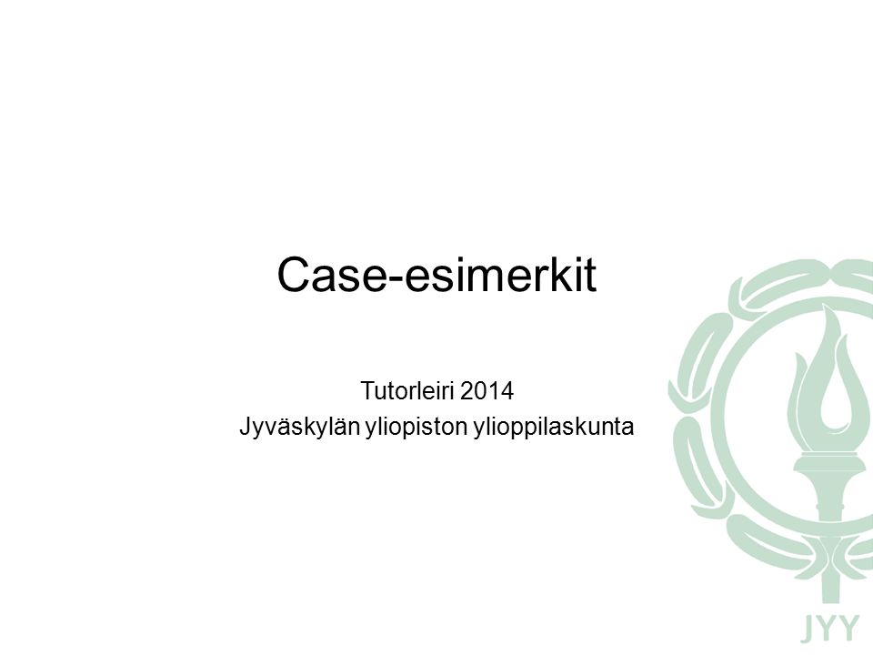 Case-esimerkit Tutorleiri 2014 Jyväskylän yliopiston ylioppilaskunta