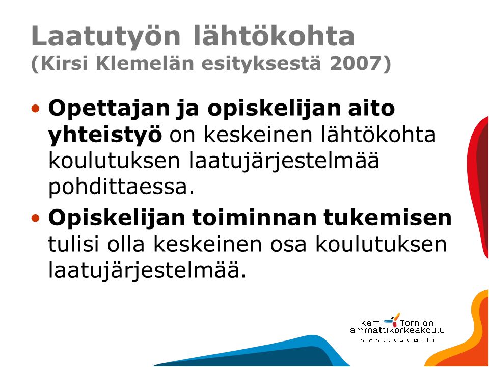 Laatutyön lähtökohta (Kirsi Klemelän esityksestä 2007) Opettajan ja opiskelijan aito yhteistyö on keskeinen lähtökohta koulutuksen laatujärjestelmää pohdittaessa.